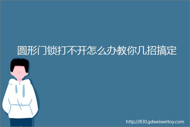 圆形门锁打不开怎么办教你几招搞定