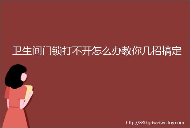 卫生间门锁打不开怎么办教你几招搞定